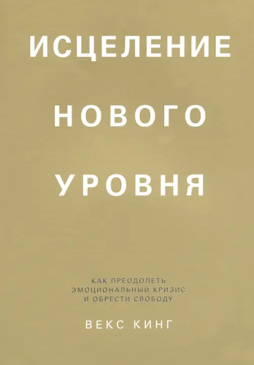 Исцеление нового уровня. Как преодолеть эмоциональный кризис и обрести свободу