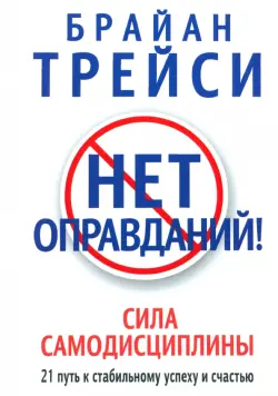 Нет оправданий! Сила самодисциплины. 21 путь к стабильному успеху и счастью