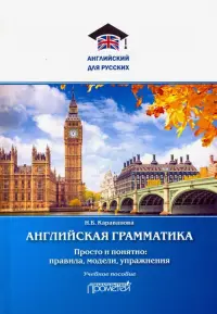 Английская грамматика. Просто и понятно: правила, модели, упражнения. Учебное пособие