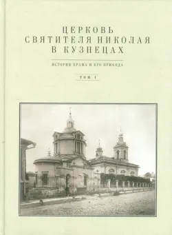 Церковь Святителя Николая в Кузнецах. Том 1. История храма и его прихода