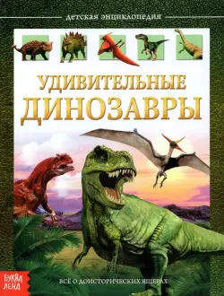 Детская энциклопедия "Удивительные динозавры"