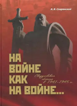 На войне как на войне... Свердловская область в 1941-1945 гг.