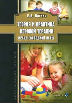 Теория и практика игровой терапии. Метод свободной игры. Методическое пособие