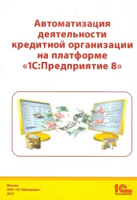 Автоматизация деятельности кредитной организации на платформе "1С: Предприятие 8"