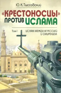 "Крестоносцы" против ислама. Избранное. В 2-х томах. Том 1. Ислам между агрессией и смирением