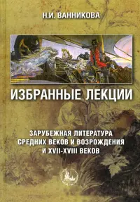 Избранные лекции. Зарубежная литература Средних веков и Возрождения и XVII-XVIII вв. Учебное пособие