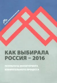 Как выбирала Россия - 2016. Мониторинг избирательного процесса