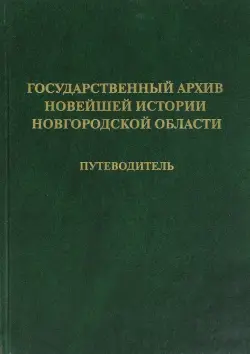 Государственный архив новейшей истории Новгородской области. Путеводитель