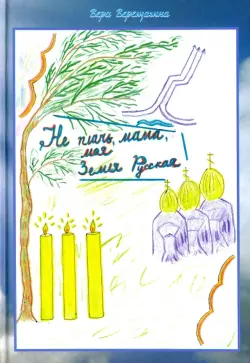 Не плачь мама, моя Земля Русская. Стихи