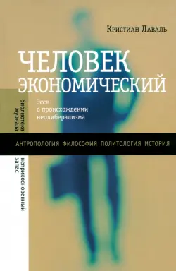 Человек экономический. Эссе о происхождении неолиберализма