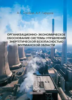 Организационно-экономическое обоснование системы управ. энергетич. безопасностью Мурманской обл.