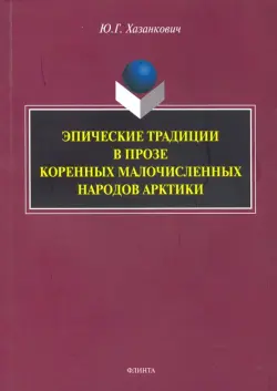 Эпические традиции в прозе коренных малочисленных народов Арктики. Монография