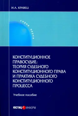 Конституционное правосудие: теория судебного конституционного права и практика судебного конституц.