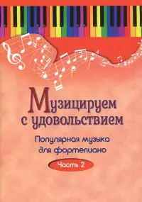 Музицируем с удовольствием. Популярная музыка для фортепиано. В 10-ти частях. Часть 2