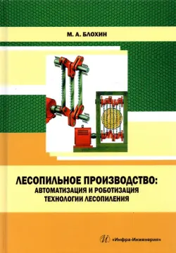 Лесопильное производство. Автоматизация и роботизация технологии лесопиления. Учебное пособие