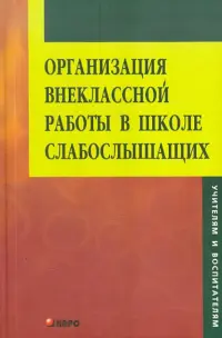 Организация внеклассной работы в школе слабослышащих. Книга для педагога