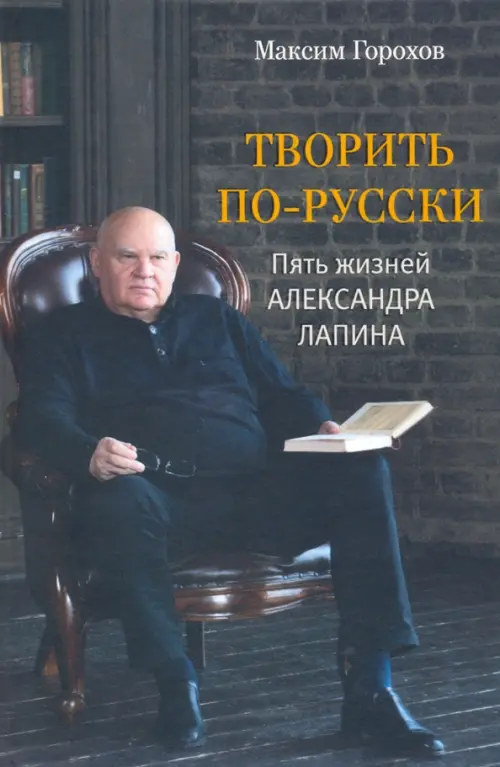 Творить по-русски. Пять жизней Александра Лапина