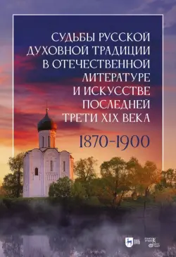 Судьбы русской духовной традиции в отечественной литературе и искусстве последней трети XIX века