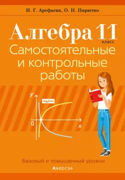 Алгебра. 11 класс. Самостоятельные и контрольные работы. Базовый и повышенный уровни