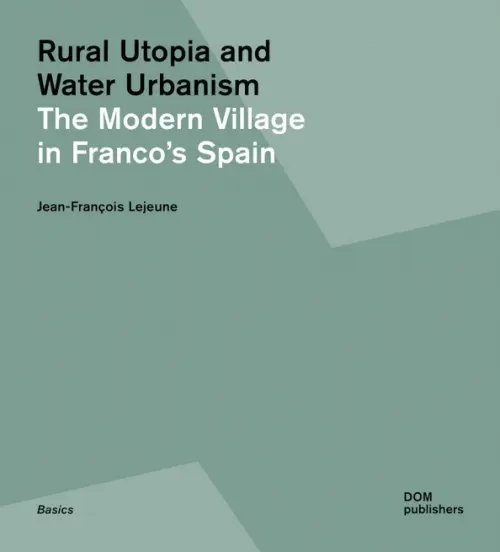 

Rural Utopia and Water Urbanism. The Modern Village in Franco's Spain, Зелёный