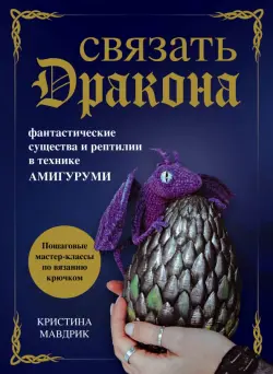 Связать дракона. Фантастические существа и рептилии в технике амигуруми