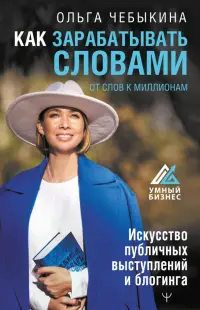 Как зарабатывать словами. От слов к миллионам. Искусство публичных выступлений и блогинга