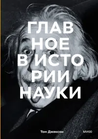 Главное в истории науки. Ключевые открытия, эксперименты, теории, методы