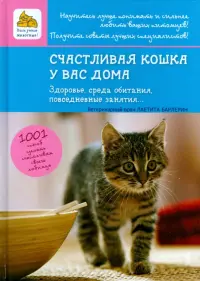 Счастливая кошка у вас дома. Здоровье, среда обитания, повседневные занятия...