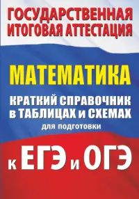 Математика. Краткий справочник в таблицах и схемах для подготовки к ЕГЭ и ОГЭ