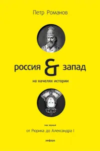 Россия и Запад на качелях истории. В 4-х томах. Том 1. От Рюрика до Александра I