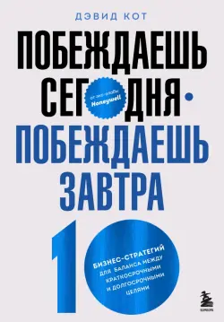 Побеждаешь сегодня – побеждаешь завтра. 10 бизнес-стратегий для баланса