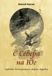 С Севера на Юг. Путевые воспоминания старого журавля