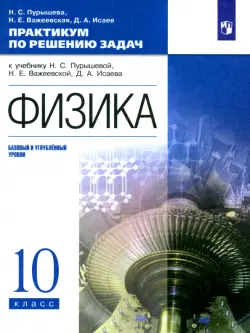 Физика. 10 класс. Базовый и углубленный уровни. Практикум по решению задач