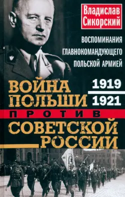 Война Польши против Советской России. Воспоминания главнокомандующего польской армией. 1919-1921