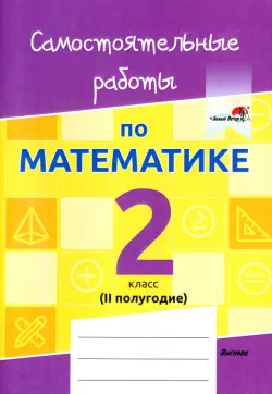 Математика. 2 класс. Самостоятельные работы. 2 полугодие