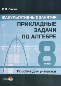 Факультативные занятия. Прикладные задачи по алгебре. 8 классы. Пособие для учащихся