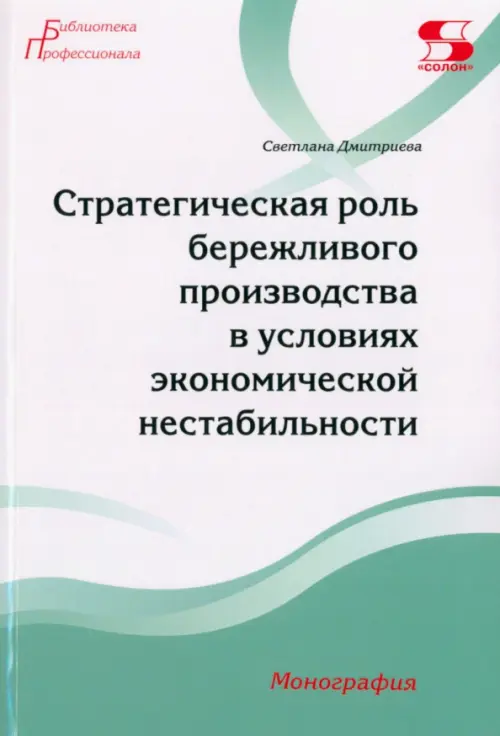 Стратегическая роль бережливого производства в условиях экономической нестабильности. Монография - Дмитриева Светлана