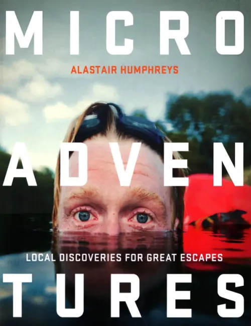 

Microadventures. Local Discoveries for Great Escapes