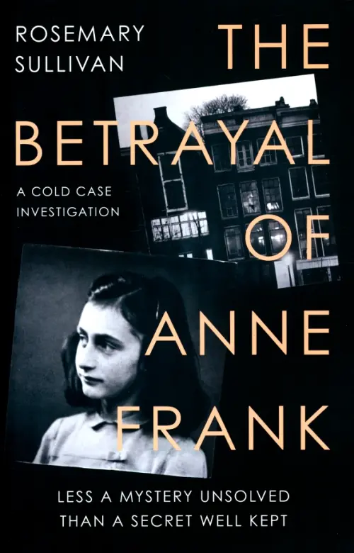 The Betrayal of Anne Frank. A Cold Case Investigation