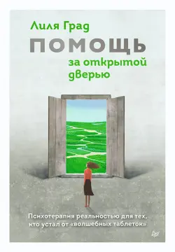 Помощь за открытой дверью. Психотерапия реальностью для тех, кто устал от "волшебных таблеток"