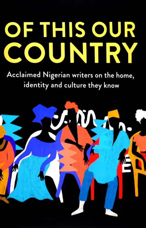 

Of This Our Country. Acclaimed Nigerian Writers on the Home, Identity and Culture They Know, Чёрный
