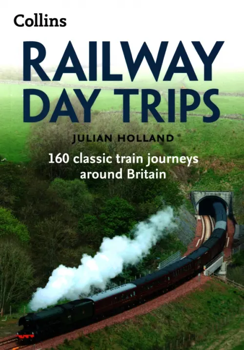 

Railway Day Trips. 160 classic train journeys around Britain