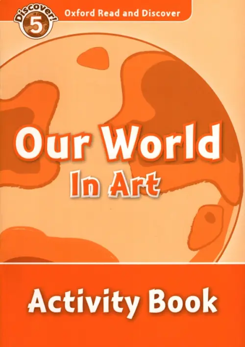 

Oxford Read and Discover. Level 5. Our World in Art. Activity Book, Оранжевый