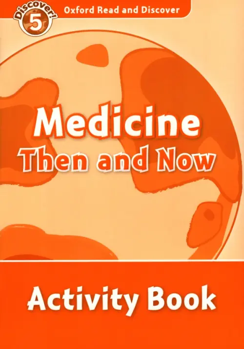 

Oxford Read and Discover. Level 5. Medicine Then and Now. Activity Book, Оранжевый