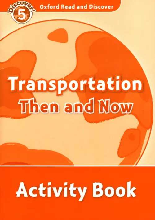 

Oxford Read and Discover. Level 5. Transportation Then and Now. Activity Book, Оранжевый