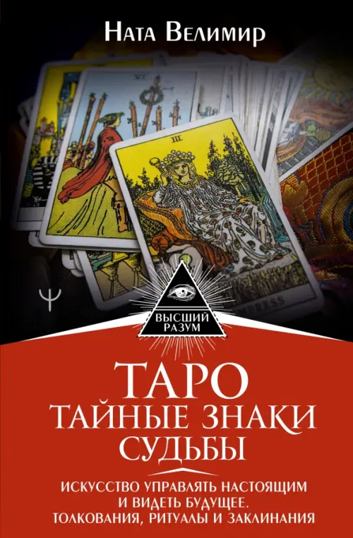 

Таро. Тайные знаки судьбы. Искусство управлять настоящим и видеть будущее. Толкования, ритуалы