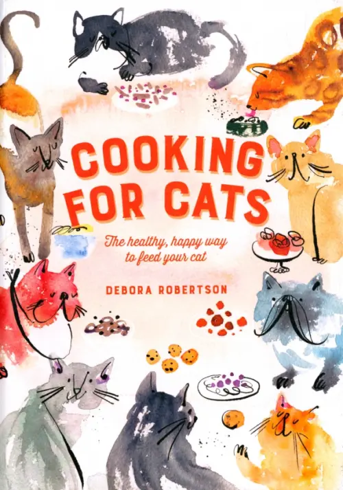 Cooking for Cats. The Healthy, Happy Way to Feed Your Cat