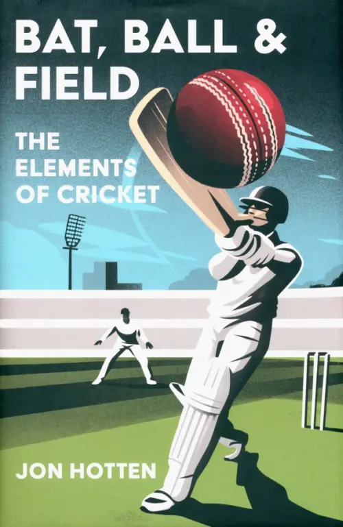 

Bat, Ball and Field. The Elements of Cricket