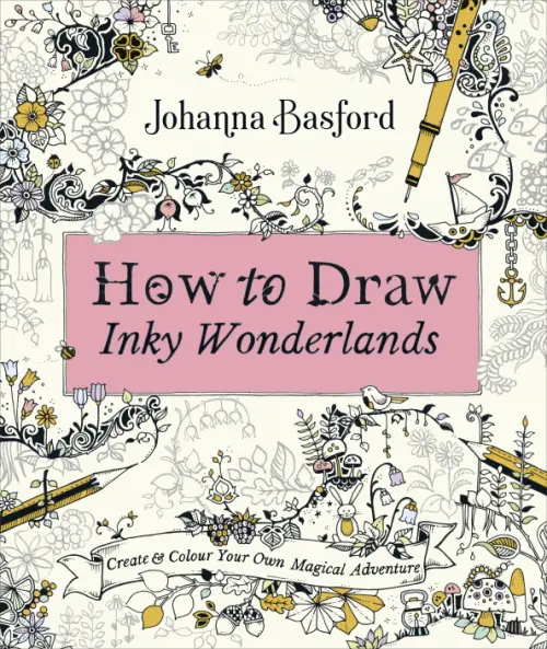

How To Draw Inky Wonderlands. Create and Colour Your Own Magical Adventure