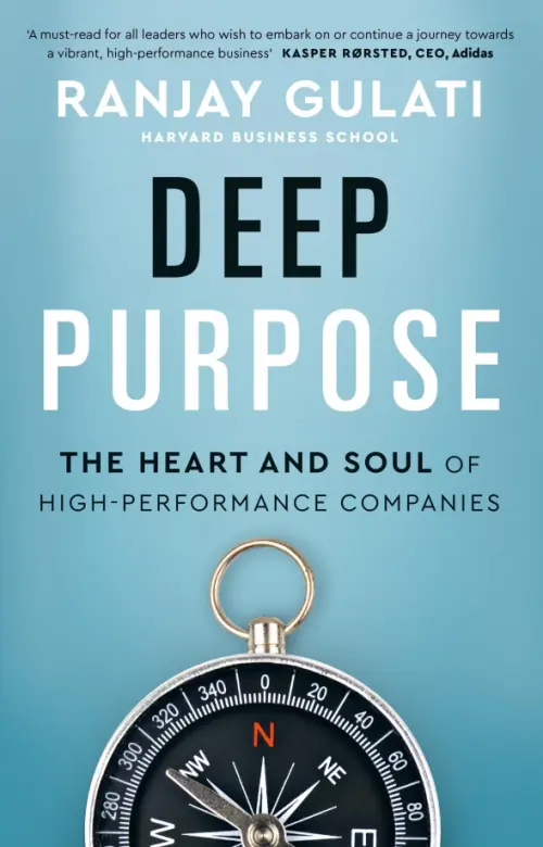 Deep Purpose. The Heart and Soul of High-Performance Companies